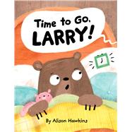 Time to Go, Larry by Hawkins, Alison; Hawkins, Alison, 9781338795196