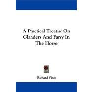 A Practical Treatise on Glanders and Farcy in the Horse by Vines, Richard, 9781430455196