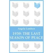 1939: The Last Season of Peace by Lambert, Angela, 9781448205196