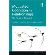 Motivated Cognition in Relationships: The Pursuit of Belonging by Murray; Sandra L., 9781848715196