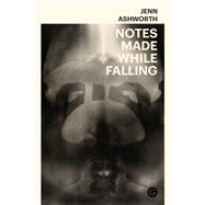 Notes Made While Falling by Ashworth, Jenn, 9781912685196