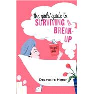The Girls' Guide to Surviving a Break-Up by Hirsh, Delphine, 9780312285197