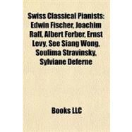 Swiss Classical Pianists : Edwin Fischer, Joachim Raff, Albert Ferber, Ernst Levy, See Siang Wong, Soulima Stravinsky, Sylviane Deferne by , 9781155915197