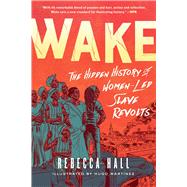 Wake The Hidden History of Women-Led Slave Revolts by Hall, Rebecca; Martinez, Hugo, 9781982115197