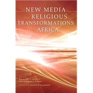 New Media and Religious Transformations in Africa by Hackett, Rosalind I. J.; Soares, Benjamin F.; Nyamnjoh, Francis B., 9780253015198