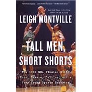 Tall Men, Short Shorts The 1969 NBA Finals: Wilt, Russ, Lakers, Celtics, and a Very Young Sports Reporter by Montville, Leigh, 9780385545198
