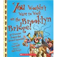 You Wouldn't Want to Work on the Brooklyn Bridge! (You Wouldn't Want to: American History) by Ratliff, Thomas; Bergin, Mark, 9780531205198