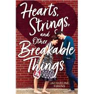 Hearts, Strings, and Other Breakable Things by Firkins, Jacqueline, 9781328635198