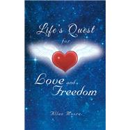 Life’s Quest for Love and Freedom by Moore, Allan, 9781504305198