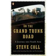 On the Grand Trunk Road : A Journey into South Asia by Coll, Steve (Author), 9780143115199