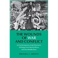 The Wounds of War and Conflict in Contemporary Arab Women's Writings from North Africa and the Middle East by Mehta, Brinda J., 9780197815199