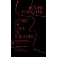 Story of Love in Solitude by Lewinter, Roger; Careau, Rachel, 9780811225199