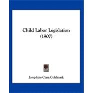 Child Labor Legislation by Goldmark, Josephine Clara, 9781120175199
