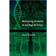 Retrieving Aristotle in an Age of Crisis by Roochnik, David, 9781438445199