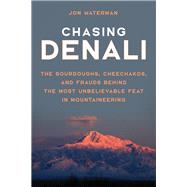 Chasing Denali The Sourdoughs, Cheechakos, and Frauds behind the Most Unbelievable Feat in Mountaineering by Waterman, Jonathan, 9781493035199