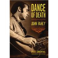 Dance of Death The Life of John Fahey, American Guitarist by Lowenthal, Steve; Fricke, David, 9781613745199