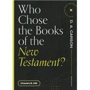 Who Chose the Books of the New Testament? by Charles E. Hill, 9781683595199