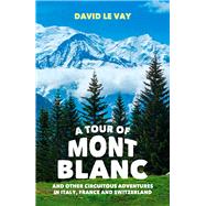 A Tour of Mont Blanc And Other Circuitous Adventures in Italy, France and Switzerland by Le Vay, David, 9781849535199