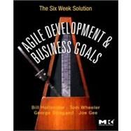 Agile Development and Business Goals : The Six Week Solution by Holtsnider, Bill; Wheeler, Tom; Stragand, George; Gee, Joseph, 9780123815200