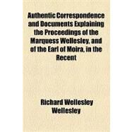 Authentic Correspondence and Documents Explaining the Proceedings of the Marquess Wellesley, and of the Earl of Moira, in the Recent Negotiations for the Formation of an Administration by Wellesley, Richard, 9781154575200