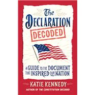 The Declaration Decoded A Guide to the Document that Inspired Our Nation by Kennedy, Katie, 9781523535200