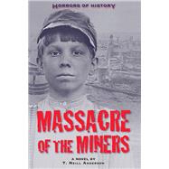 Horrors of History: Massacre of the Miners A Novel by Anderson, T. Neill, 9781580895200