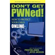 Don't Get PWNed! : How to Protect Your Child Online by Jones, Preston, 9781600375200