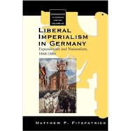 Liberal Imperialism in Germany by Fitzpatrick, Matthew P., 9781845455200