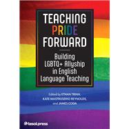 Teaching Pride Forward Building LGBTQ+ Allyship in English Language Teaching by Trinh, Ethan; Reynolds, Kate Mastruserio; Coda, James, 9781953745200