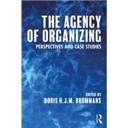 The Agency of Organizing: Perspectives and Case Studies by Brummans; Boris H. J. M., 9781138655201