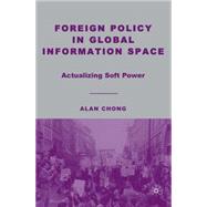 Foreign Policy in Global Information Space Actualizing Soft Power by Chong, Alan, 9781403975201