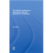 The Politics Of Resource Allocation In The U.s. Department Of Defense by Mintz, Alex, 9780367295202