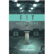 Fit for the Pulpit: The Preacher & His Challenges by Chris McCurley, Neal Pollard, Jay Lockhart, Jacob Hawk, Jeff A. Jenkins, Adam Faughn, Dale Jenkins, Kirk Brothers, Michael Whitworth, and Steve Higginbotham, 9780615925202