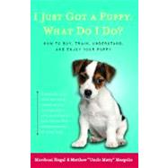 I Just Got a Puppy, What Do I Do? How to Buy, Train, Understand, and Enjoy Your Puppy by Siegal, Mordecai, 9780684855202