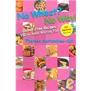 No Wheat? No Way! : Gluten-Free Recipes You've Been Waiting For by Santandrea-Cull, Thresa, 9780973175202