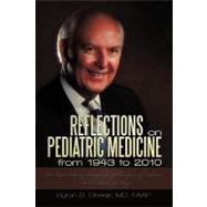 Reflections on Pediatric Medicine from 1943 to 2010: One Mans Odyssey Through the Golden Years of Medicinea True Dual Love Story by Oberst, Byron B., M.D., 9781450255202