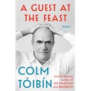 A Guest at the Feast Essays by Toibin, Colm, 9781476785202