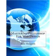 Mastering Photoshop for Web Design by Hodgson, Kate C., 9781505315202