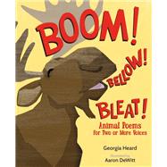 Boom! Bellow! Bleat! Animal Poems for Two or More Voices by Heard, Georgia; Dewitt, Aaron, 9781620915202