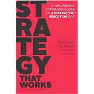 Strategy That Works: How Winning Companies Close the Strategy-to-Execution Gap by Leinwand, Paul; Mainardi, Cesare; Kleiner, Art (CON), 9781625275202
