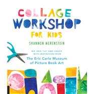 Collage Workshop for Kids Rip, snip, cut, and create with inspiration from The Eric Carle Museum by Merenstein, Shannon, 9781631595202