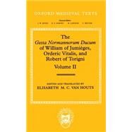 The Gesta Normannorum Ducum of William of Jumiges, Orderic Vitalis, and Robert of Torigni Volume II: Books V-VIII by van Houts, Elisabeth M. C., 9780198205203