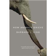How Animals Grieve by King, Barbara J., 9780226155203