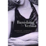 Banishing Verona A Novel by Livesey, Margot, 9780312425203
