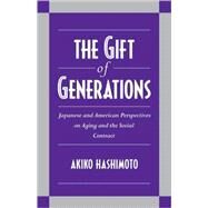 The Gift of Generations: Japanese and American Perspectives on Aging and the Social Contract by Akiko Hashimoto, 9780521555203
