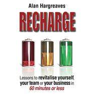 Recharge Lessons to Revitalise Yourself, Your Team or Your Business in 60 Minutes or Less by Hargreaves, Alan, 9780730375203