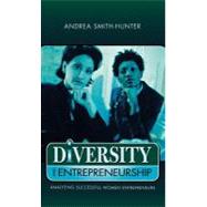Diversity and Entrepreneurship Analyzing Successful Women Entrepreneurs by Smith-Hunter, Andrea, 9780761825203