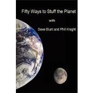 Fifty Ways to Stuff the Planet by Blunt, Dave; Knight, Phil, 9781409205203