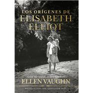 Los orgenes de Elizabeth Elliot by Vaughn, Ellen; Eareckson Tada, Joni, 9798384515203