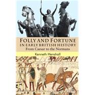 Folly and Fortune in Early British History From Caesar to the Normans by Henshall, Kenneth G., 9780230555204